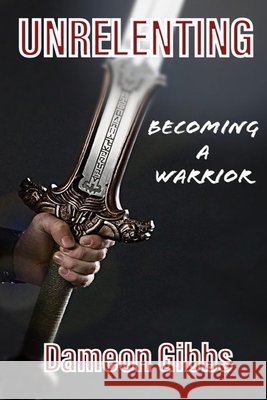 Unrelenting: Becoming A Warrior Gibbs, Dameon 9798603125671 Independently Published - książka