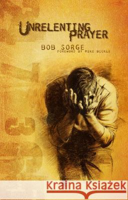 Unrelenting Prayer Bob Sorge Mike Bickle 9780974966434 Oasis House - książka