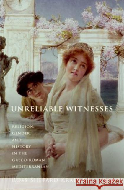 Unreliable Witnesses: Religion, Gender, and History in the Greco-Roman Mediterranean Kraemer, Ross Shepard 9780199916511 Oxford University Press, USA - książka