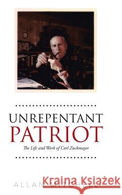 Unrepentant Patriot: The Life and Work of Carl Zuckmayer Allan Mitchell 9781490768885 Trafford Publishing - książka