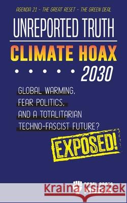 Unreported Truth - Climate Hoax 2030 - Global Warming, Fear Politics and a Totalitarian Techno-Fascist Future? Agenda 21 - The Great Reset - The Green deal; Exposed! Rebel Press Media 9789492916648 Wiki Press Book - książka