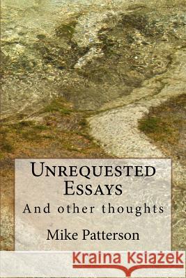 Unrequested Essays: ... And Other Thoughts Patterson, Mike 9781530805013 Createspace Independent Publishing Platform - książka