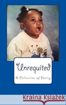 Unrequited: A Collection of Poetry Monique/M Lynette/L Johnson 9781539979739 Createspace Independent Publishing Platform - książka