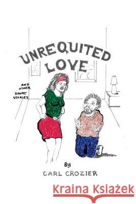 Unrequited Love and Other Short Stories Carl Crozier 9780997705157 Bella Johns Enterprises - książka