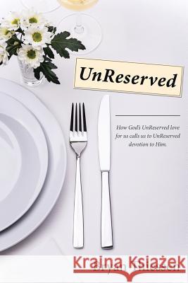 UnReserved: How God's UnReserved love calls us to UnReserved devotion to Him Thiessen, Bryan 9781490875927 WestBow Press - książka