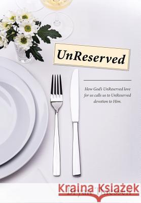 UnReserved: How God's UnReserved love calls us to UnReserved devotion to Him Thiessen, Bryan 9781490875934 WestBow Press - książka