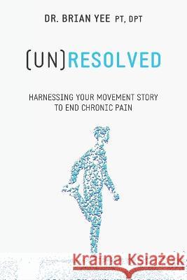 (Un)Resolved: Harnessing Your Movement Story to End Chronic Pain Brian Yee   9781737950905 Beken Health, LLC - książka