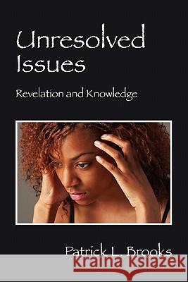 Unresolved Issues : Revelation and Knowledge Patrick L. Brooks 9781432764494 Outskirts Press - książka