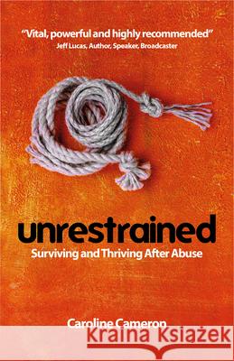 Unrestrained: Surviving and Thriving After Abuse Caroline Cameron, Wendy Mann 9781912863440 Malcolm Down Publishing Ltd - książka