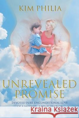 Unrevealed Promise: Devoted Pure Unconditional Love of a Mother, A Semblance of Agape Love of Christ Kim Philia 9781098009533 Christian Faith - książka