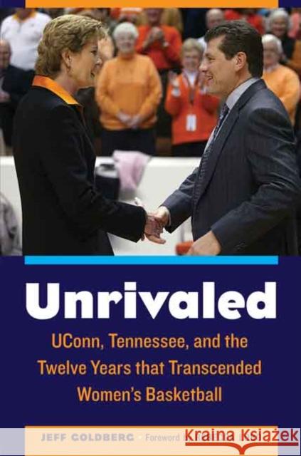 Unrivaled: Uconn, Tennessee, and the Twelve Years That Transcended Women's Basketball  9780803255203 Not Avail - książka