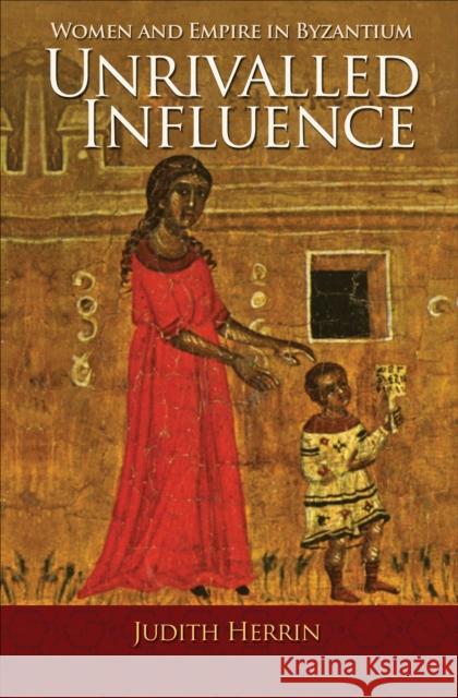Unrivalled Influence: Women and Empire in Byzantium Herrin, Judith 9780691153216 PRINCETON UNIVERSITY PRESS - książka
