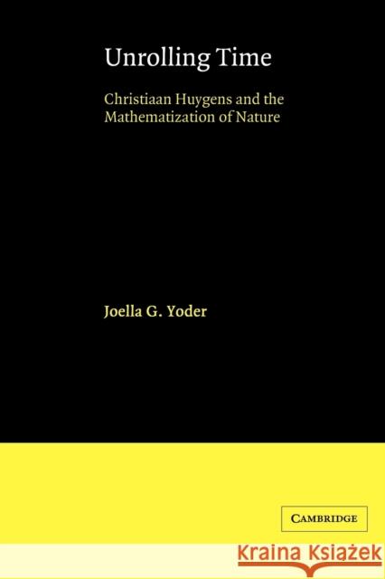 Unrolling Time: Christiaan Huygens and the Mathematization of Nature Yoder, Joella G. 9780521524810 Cambridge University Press - książka