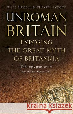 UnRoman Britain: Exposing the Great Myth of Britannia Stuart Laycock 9780750990813 History Press - książka