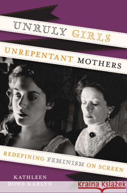 Unruly Girls, Unrepentant Mothers: Redefining Feminism on Screen Karlyn, Kathleen Rowe 9780292737549 University of Texas Press - książka