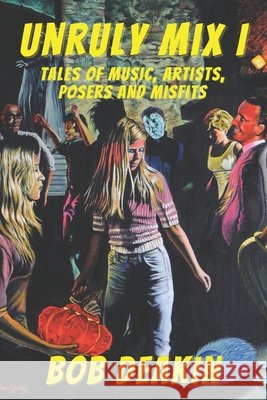 Unruly Mix: Tales of Music, Artists, Posers and Misfits Bob Deakin, John Coutinho 9798505981238 Independently Published - książka
