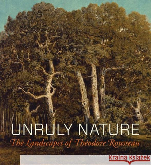 Unruly Nature: The Landscapes of Théodore Rousseau Allan, Scott 9781606064771 J. Paul Getty Museum - książka