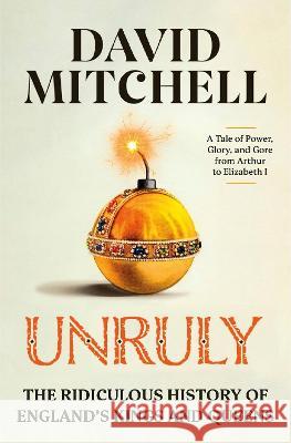 Unruly: The Ridiculous History of England's Kings and Queens David Mitchell 9780593728482 Crown Publishing Group (NY) - książka