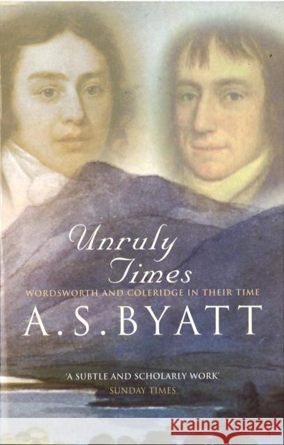Unruly Times: Wordsworth and Coleridge in Their Time A S Byatt 9780099302230  - książka