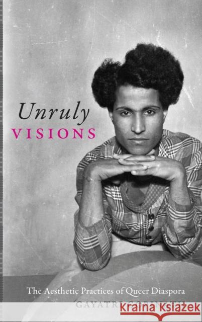 Unruly Visions: The Aesthetic Practices of Queer Diaspora Gayatri Gopinath 9781478000280 Duke University Press - książka