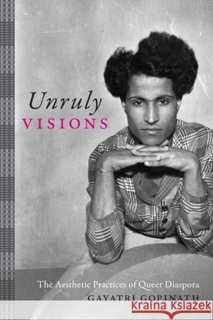 Unruly Visions: The Aesthetic Practices of Queer Diaspora Gayatri Gopinath 9781478000358 Duke University Press - książka