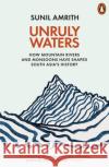 Unruly Waters: How Mountain Rivers and Monsoons Have Shaped South Asia's History Sunil Amrith 9780141982632 Penguin Books Ltd