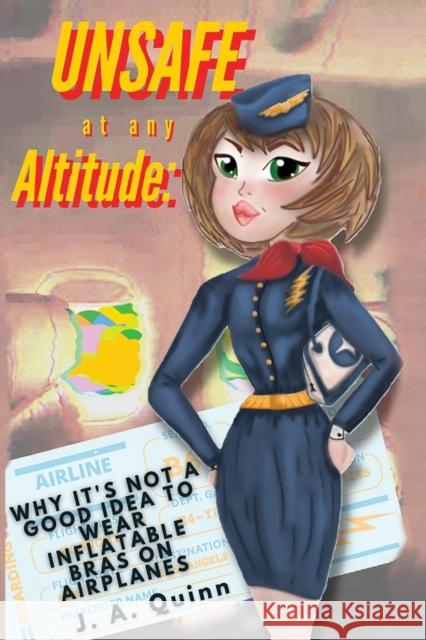Unsafe at any Altitude: Why It's Not a Good idea to Wear inflatable Bras on Airplanes J.A. Quinn 9781800747623 Olympia Publishers - książka