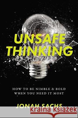 Unsafe Thinking: How to Be Nimble and Bold When You Need It Most Jonah Sachs 9780738220147 Da Capo Lifelong Books - książka