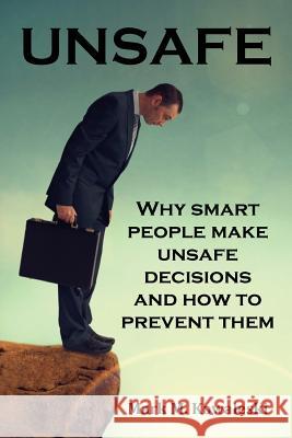 Unsafe: Why Smart People Make Unsafe Decisions and How to Prevent Them Mark M. Kowaleski 9781530617784 Createspace Independent Publishing Platform - książka