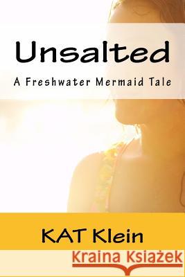 Unsalted: A Freshwater Mermaid Tale Kat Klein 9781522989479 Createspace Independent Publishing Platform - książka