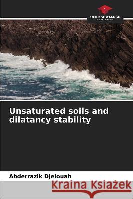 Unsaturated soils and dilatancy stability Abderrazik Djelouah   9786205901571 Our Knowledge Publishing - książka