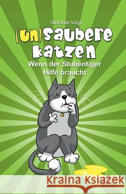 (un)Saubere Katzen: Wenn Der Stubentiger Hilfe Braucht Stefanie Vogt 9781534614000 Createspace Independent Publishing Platform - książka