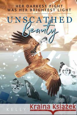 Unscathed Beauty: Her darkest fight was her brightest light Humphries, Kelly-Anne 9780648243403 Kelly Humphries - książka