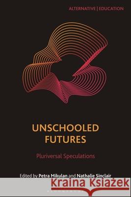 Unschooled Futures: Cross-Disciplinary, Pluriversal Speculations Petra Mikulan Bernd Herzogenrath Nathalie Sinclair 9781350528604 Bloomsbury Academic - książka