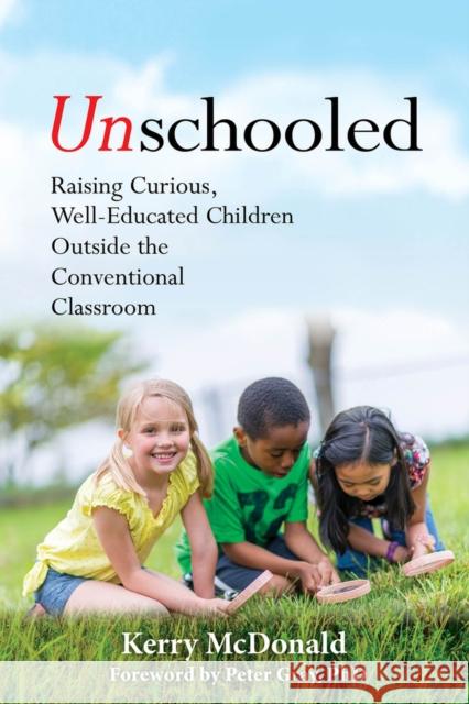 Unschooled: Raising Curious, Well-Educated Children Outside the Conventional Classroom Kerry McDonald Peter Gray 9781641600637 Chicago Review Press - książka