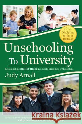 Unschooling To University: Relationships matter most in a world crammed with content Arnall, Judy L. 9780978050993 Gazelle Book Services Ltd (ML) - książka