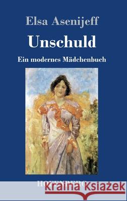 Unschuld: Ein modernes Mädchenbuch Elsa Asenijeff 9783743735361 Hofenberg - książka