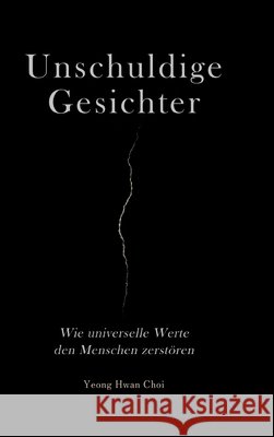 Unschuldige Gesichter - Wie universelle Werte den Menschen zerstören Eine philosophische Betrachtung über Ethik, Erinnerung und das Ende des Humanismus Choi, Yeong Hwan 9783384608826 tredition - książka