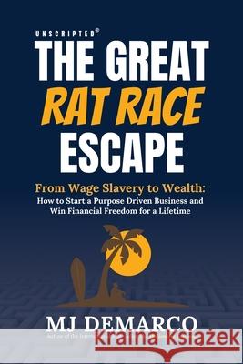 Unscripted - The Great Rat-Race Escape: From Wage Slavery to Wealth: How to Start a Purpose Driven Business and Win Financial Freedom for a Lifetime M. J. DeMarco 9781736792490 Viperion Publishing - książka