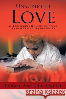 Unscripted Love: A Guide to Realizing True Love, Forgiveness & Healing Through a Closer Walk with God. Farah Andrea Smith 9781491873632 Authorhouse - książka