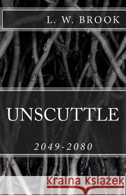 Unscuttle: 2049-2080 L. W. Brook 9781516840830 Createspace - książka