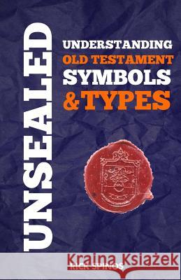 Unsealed: Understanding Old Testament Symbols and Types Richard Lee Spinos 9781497549975 Createspace - książka