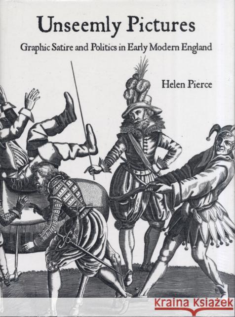 Unseemly Pictures: Graphic Satire and Politics in Early Modern England Helen Pierce 9780300142549  - książka