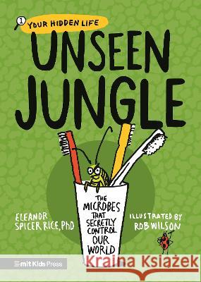 Unseen Jungle: The Microbes That Secretly Control Our World Eleanor Spice Rob Wilson 9781536226461 Mit Kids Press - książka