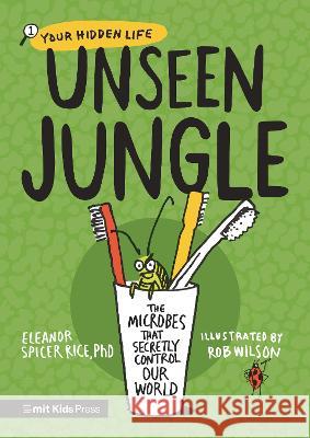 Unseen Jungle: The Microbes That Secretly Control Our World Eleanor Spice Rob Wilson 9781536232868 Mit Kids Press - książka