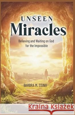 Unseen Miracles: Believing and Waiting on God for the Impossible Barbra M. Ssina 9789913679800 Barbra M. Ssina - książka