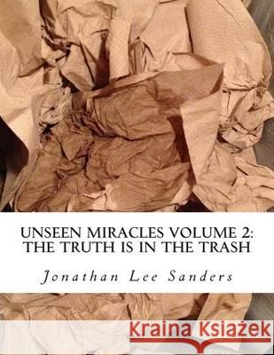 Unseen Miracles Volume 2: The Truth is in The Trash Sanders, Jon 9781494412616 Createspace - książka