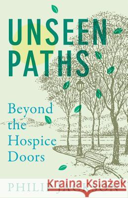 Unseen Paths: Beyond the Hospice Doors Philip Jackson 9781717235275 Createspace Independent Publishing Platform - książka