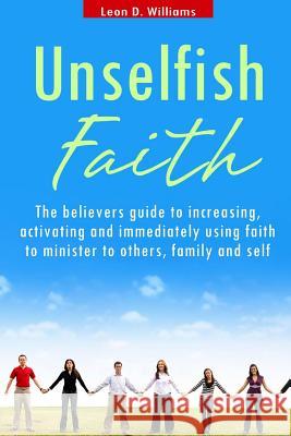 Unselfish Faith: A faith, discipleship, ministry and evangelism book Williams, Leon D. 9781507645130 Createspace - książka