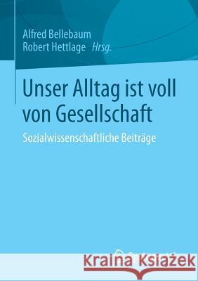 Unser Alltag Ist Voll Von Gesellschaft: Sozialwissenschaftliche Beiträge Bellebaum, Alfred 9783531186054 Springer vs - książka